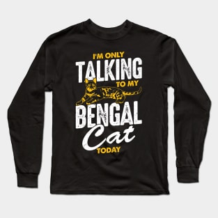 I'm Only Talking To My Bengal Cat Today Long Sleeve T-Shirt